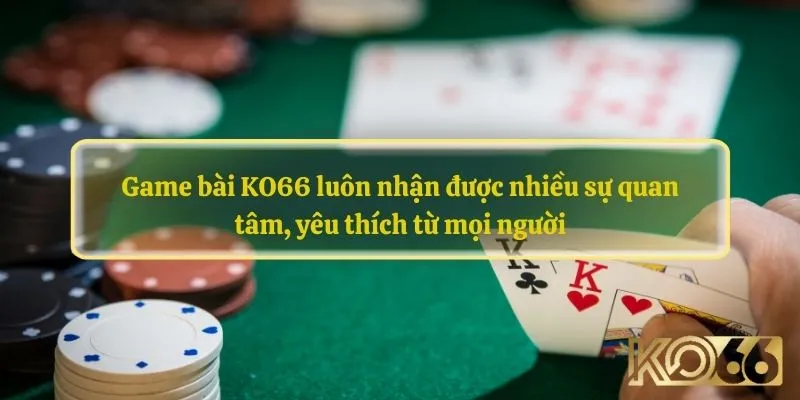 Game bài KO66 luôn nhận được nhiều sự quan tâm, yêu thích từ mọi người