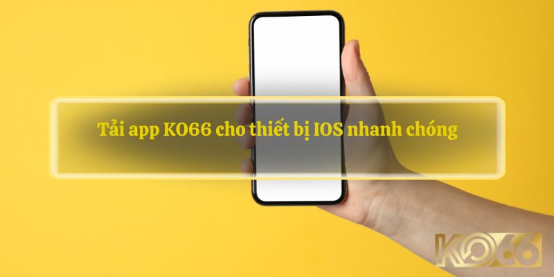 Tải app KO66 cho thiết bị IOS nhanh chóng