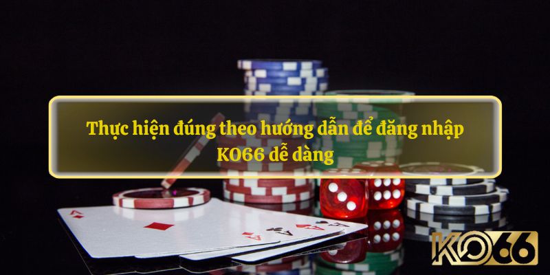 Thực hiện đúng theo hướng dẫn để đăng nhập KO66 dễ dàng